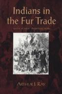 Indians in the Fur Trade di Arthur Ray edito da University of Toronto Press