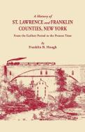 A   History of St. Lawrence and Franklin Counties, New York, from the Earliest Period to the Present Time [1853]. a Facs di Franklin Benjamin Hough edito da Clearfield