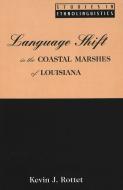 Language Shift in the Coastal Marshes of Louisiana di Kevin J. Rottet edito da Lang, Peter