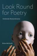 Look Round for Poetry: Untimely Romanticisms di Brian Mcgrath edito da FORDHAM UNIV PR