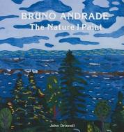 Bruno Andrade: The Nature I Paint di John Driscoll edito da CHAMELEON BOOKS