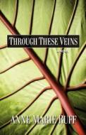 Through These Veins di Anne Marie Ruff edito da Open Door Press
