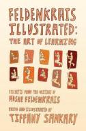 Feldenkrais Illustrated: The Art of Learning di Tiffany Sankary edito da Movement and Creativity Press