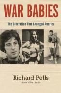 War Babies: The Generation That Changed America di Richard Pells edito da Cultural History Press