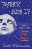 Why Am I?: Find the Meaning of Life - Live with Purpose - Succeed on Your Terms di Todd Whitaker edito da Oddward Tke
