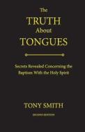 The Truth about Tongues: Secrets Revealed Concerning the Baptism with the Holy Spirit di Tony Smith edito da Lite Publishing, Aka Tony Smith Enterprises