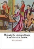Opera In The Viennese Home From Mozart To Rossini di Nancy November edito da Cambridge University Press