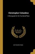 Christopher Columbus: A Monograph On His True Burial Place di Travers Twiss edito da WENTWORTH PR