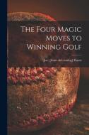 The Four Magic Moves to Winning Golf di Joe Dante edito da HASSELL STREET PR