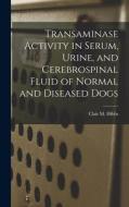 Transaminase Activity in Serum, Urine, and Cerebrospinal Fluid of Normal and Diseased Dogs di Clair M. Hibbs edito da LIGHTNING SOURCE INC