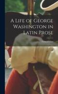 A Life of George Washington in Latin Prose di Francis Glass edito da LEGARE STREET PR