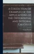A Collection of Examples of the Applications of the Differential and Integral Calculus di George Peacock edito da LEGARE STREET PR