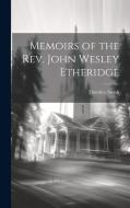 Memoirs of the Rev. John Wesley Etheridge di Thornley Smith edito da LEGARE STREET PR