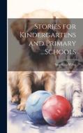 Stories for Kindergartens and Primary Schools di Sara Eliza Wiltse edito da LEGARE STREET PR