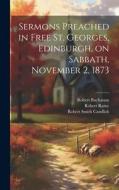 Sermons Preached in Free St. Georges, Edinburgh, on Sabbath, November 2, 1873 di Robert Smith Candlish, Robert Buchanan, Robert Rainy edito da LEGARE STREET PR