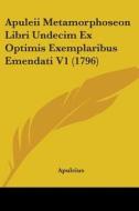 Apuleii Metamorphoseon Libri Undecim Ex Optimis Exemplaribus Emendati V1 (1796) di Apuleius edito da Kessinger Publishing Co