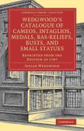 Wedgwood's Catalogue of Cameos, Intaglios, Medals, Bas-Reliefs, Busts, and Small Statues di Josiah Wedgwood edito da Cambridge University Press