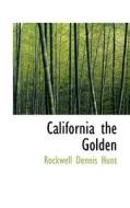 California The Golden di Rockwell Dennis Hunt edito da Bibliolife