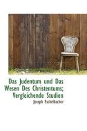 Das Judentum Und Das Wesen Des Christentums; Vergleichende Studien di Joseph Eschelbacher edito da Bibliolife