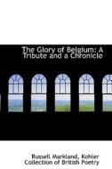 The Glory Of Belgium di Russell Markland edito da Bibliolife