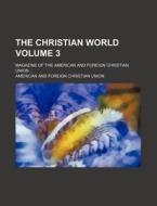 The Christian World Volume 3; Magazine of the American and Foreign Christian Union ... di American & Foreign Union, American and Foreign Union edito da Rarebooksclub.com