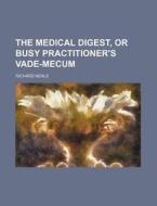 The Medical Digest, or Busy Practitioner's Vade-Mecum di Richard Neale edito da Rarebooksclub.com