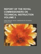 Report of the Royal Commissioners on Technical Instruction Volume 3 di Great Britain Royal Instruction edito da Rarebooksclub.com
