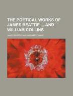 The Poetical Works of James Beattie and William Collins di James Beattie edito da Rarebooksclub.com