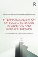 Internationalisation of Social Sciences in Central and Eastern Europe: The 'catching Up' -- A Myth or a Strategy? di Ilona Pálné Kovács edito da ROUTLEDGE