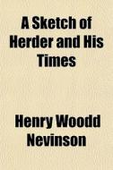 A Sketch Of Herder And His Times di Henry Woodd Nevinson edito da General Books Llc