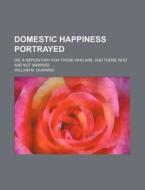 Domestic Happiness Portrayed; Or, A Repo di William M. Dunning edito da Rarebooksclub.com