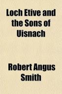 Loch Etive And The Sons Of Uisnach di Robert Angus Smith edito da General Books Llc