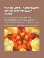 The General Ordinances Of The City Of Sa di Saint Joseph edito da Rarebooksclub.com
