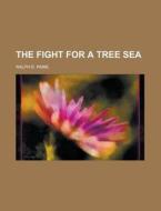 The Fight For A Tree Sea di Ralph D. Paine edito da Rarebooksclub.com