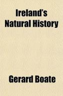 Ireland's Natural History di Gerard Boate edito da General Books