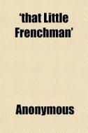 'that Little Frenchman' di Anonymous, Books Group edito da General Books
