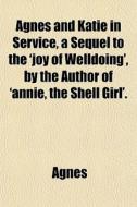 Agnes And Katie In Service, A Sequel To di Agnes edito da General Books