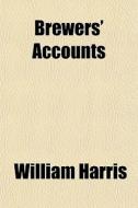 Brewers' Accounts di William Harris edito da General Books