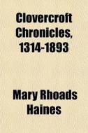 Clovercroft Chronicles, 1314-1893 di Mary Rhoads Haines edito da General Books