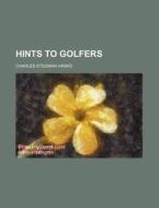 Hints To Golfers di Charles Stedman Hanks edito da General Books Llc