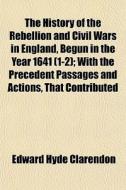 The History Of The Rebellion And Civil W di Edward Hyde Clarendon edito da General Books