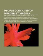 People Convicted Of Murder By Virginia: di Books Llc edito da Books LLC, Wiki Series
