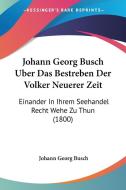 Johann Georg Busch Uber Das Bestreben Der Volker Neuerer Zeit: Einander in Ihrem Seehandel Recht Wehe Zu Thun (1800) di Johann Georg Busch edito da Kessinger Publishing