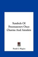 Symbols of Freemasonry Once Charms and Amulets di Frank C. Higgins edito da Kessinger Publishing