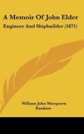 A Memoir of John Elder: Engineer and Shipbuilder (1871) di William John Macquorn Rankine edito da Kessinger Publishing