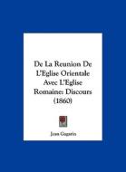 de La Reunion de L'Eglise Orientale Avec L'Eglise Romaine: Discours (1860) di Jean Gagarin edito da Kessinger Publishing