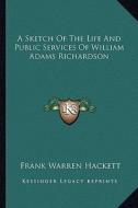 A Sketch of the Life and Public Services of William Adams Richardson di Frank Warren Hackett edito da Kessinger Publishing