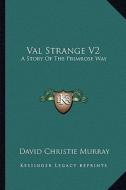 Val Strange V2: A Story of the Primrose Way di David Christie Murray edito da Kessinger Publishing