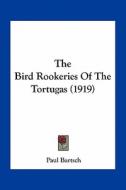 The Bird Rookeries of the Tortugas (1919) di Paul Bartsch edito da Kessinger Publishing