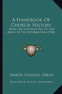 A Handbook of Church History: From the Apostolic Era to the Dawn of the Reformation (1904) di Samuel Gosnell Green edito da Kessinger Publishing
